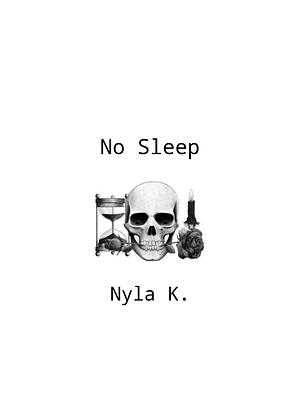 No Sleep  by Nyla K.