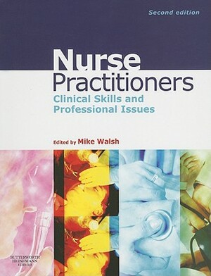 Nurse Practitioners: Clinical Skill and Professional Issues by Mike Walsh