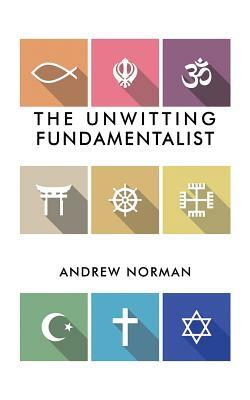 The Unwitting Fundamentalist by Andrew Norman