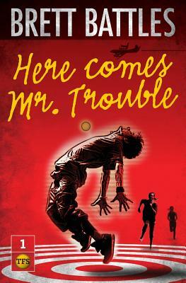 Here Comes Mr. Trouble: The Trouble Family Chronicles by Brett Battles