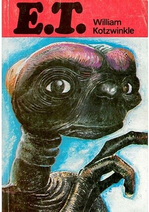 E.T. Przygody istoty pozaziemskiej na Ziemi by William Kotzwinkle