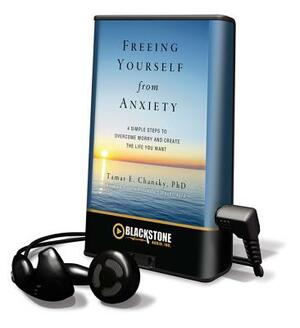 Freeing Yourself from Anxiety by Tamar E. Chansky, Tamar E. Chansky