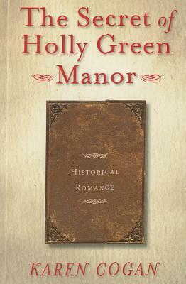 The Secret of Holly Green Manor by Karen Cogan