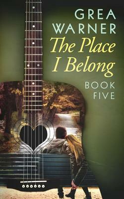 The Place I Belong: A Country Roads Series: Book Five by Grea Warner