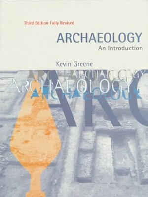 Archaeology: The History, Principles, and Methods of Modern Archaeology by Kevin Greene