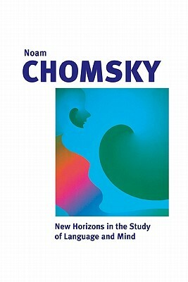 New Horizons in the Study of Language and Mind by Noam Chomsky