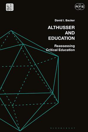 Althusser and Education: Reassessing Critical Education by David I. Backer