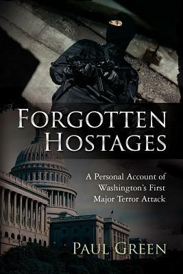 Forgotten Hostages: A Personal Account of Washington's First Major Terror Attack by Paul Green
