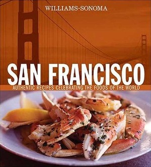 Williams-Sonoma Foods of the World: San Francisco: Authentic Recipes Celebrating the Foods of the World by Chuck Williams, Janet Fletcher, Jean-Blaise Hall