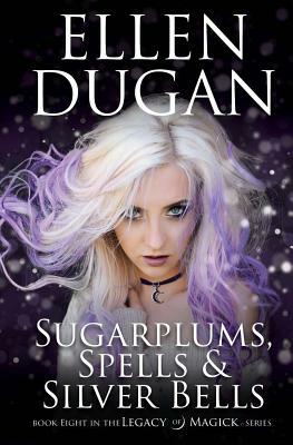 Sugarplums, Spells & Silver Bells by Ellen Dugan