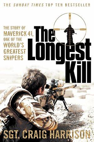 The Longest Kill: The Story of Maverick 41, One of the World's Greatest Snipers by Craig Harrison