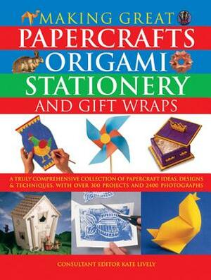 Making Great Papercrafts, Origami, Stationery and Gift Wraps: A Truly Comprehensive Collection of Papercraft Ideas, Designs and Techniques, with Over by 