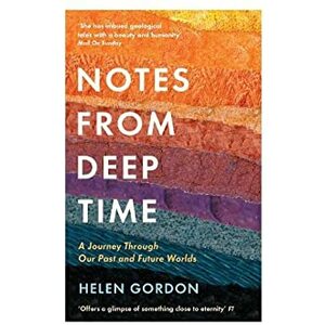 Notes from Deep Time: A Journey Through Our Past and Future Worlds by Helen Gordon