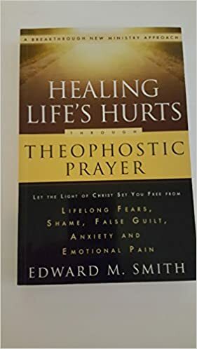 Healing Life's Hurts through Theophostic Prayer by Edward M. Smith