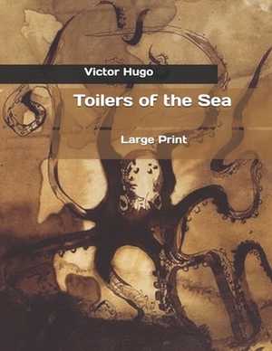 Toilers of the Sea: Large Print by Victor Hugo