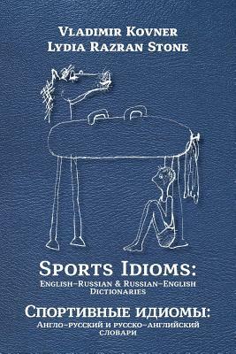 Sports Idioms: English-Russian and Russian-English Dictionaries by Lydia Razran Stone, Vladimir Kovner