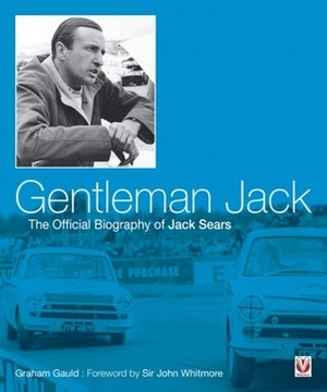 Gentleman Jack: The Official Biography of Jack Sears by John Whitmore, Graham Gauld