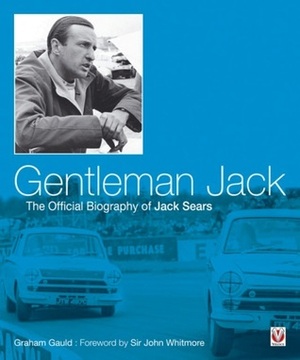 Gentleman Jack: The Official Biography of Jack Sears by Graham Gauld, John Whitmore