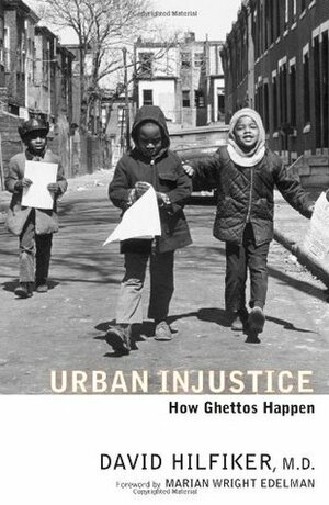 Urban Injustice: How Ghettos Happen by David Hilfiker, Marian Wright Edelman