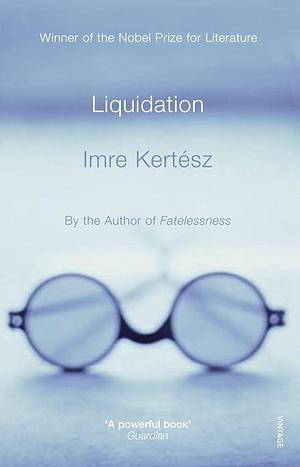 Liquidation. Imre Kertsz by Imre Kertész, Imre Kertész