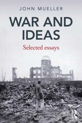 War and Ideas: Selected Essays by John E. Mueller