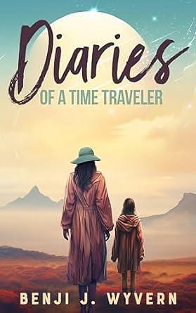 Diaries of a Time Traveler by Benji Wyvern, Benji Wyvern