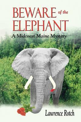 Beware of the Elephant: A Midcoast Maine Mystery by Lawrence Rotch