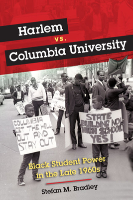 Harlem vs. Columbia University: Black Student Power in the Late 1960s by Stefan M. Bradley