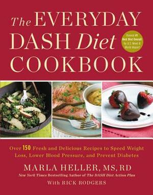 The Everyday Dash Diet Cookbook: Over 150 Fresh and Delicious Recipes to Speed Weight Loss, Lower Blood Pressure, and Prevent Diabetes by Marla Heller