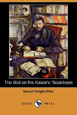 The Blot on the Kaiser's 'Scutcheon (Dodo Press) by Newell Dwight Hillis