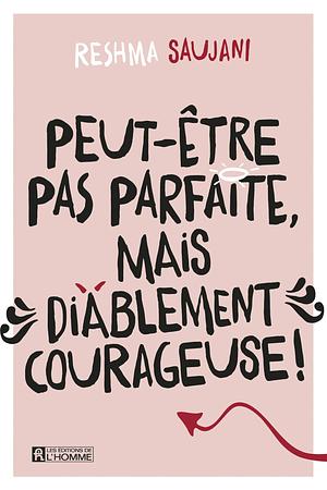 Peut-être pas parfaite, mais diablement courageuse!: PEUT-ETRE PAS PARFAITE, MAIS.. COUR NUM by Reshma Saujani, Louise Sasseville