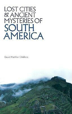 Lost Cities of South America by David Hatcher Childress
