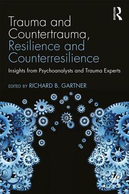 Trauma and Countertrauma, Resilience and Counterresilience: Insights from Psychoanalysts and Trauma Experts by 