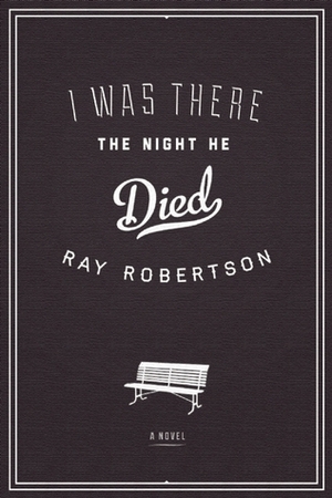 I Was There the Night He Died by Ray Robertson