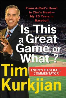 Is This a Great Game, or What?: From A-Rod's Heart to Zim's Head---My 25 Years in Baseball by Tim Kurkjian