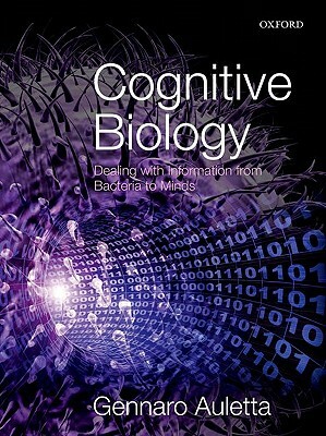 Cognitive Biology: Dealing with Information from Bacteria to Minds by Gennaro Auletta