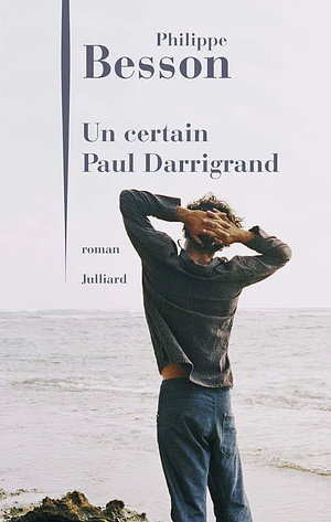 Un certain Paul Darrigrand: roman by Philippe Besson