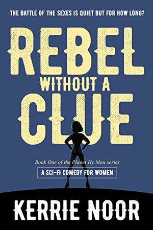 Rebel Without A Clue: The battle of the sexes is quiet but for how long? (Planet Hyman and Beyond Book 1) by Kerrie Noor