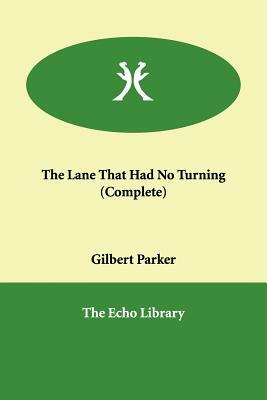 The Lane That Had No Turning by Gilbert Parker