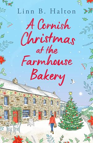 A Cornish Christmas at the Farmhouse Bakery: The BRAND new absolutely heart-warming 2023 Christmas read by Linn B. Halton! by Linn B. Halton, Linn B. Halton