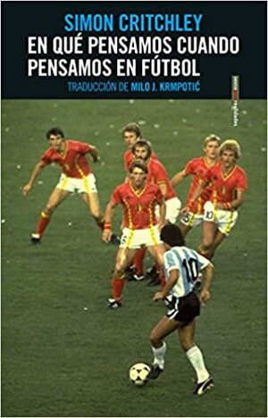 En qué pensamos cuando pensamos en fútbol by Simon Critchley