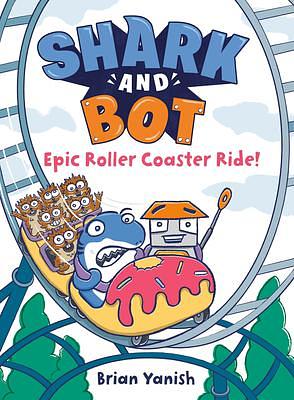 Shark and Bot #4: Epic Roller Coaster Ride!: by Brian Yanish, Brian Yanish