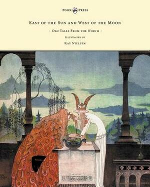 East of the Sun and West of the Moon - Old Tales from the North - Illustrated by Kay Nielsen by Peter Christen Asbj Rnsen, Peter Christen Asbjørnsen