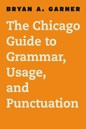 The Chicago Guide to Grammar, Usage, and Punctuation by Bryan A. Garner