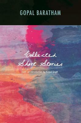 Collected Short Stories: With an Introduction by Kirpal Singh by Gopal Baratham