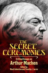 The Secret Ceremonies: Critical Essays on Arthur Machen by Timothy J. Jarvis, Geoffrey H. Wells, P.G. Bell, Jon Preece, Iain Smith, Ron Weighell, Karen Joan Kohoutek, Mark Valentine, Donald Sidney-Fryer, Vincent Starrett, Geoffrey Reiter, G.J. Cooling, James Machin, Roger Dobson, Arthur Machen, Emily Foster, John Howard, Thomas Kent Miller, Marco Pasi, Arthur Rickett, Jeremy Cantwell, Aleister Crowley, Godfrey Brangham