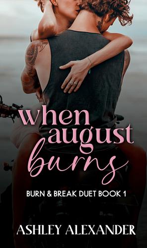 When August Burns: Burn & Break Duet Book 1 by Ashley Alexander