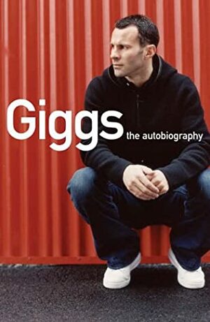 Giggs: The Autobiography by Joe Lovejoy, Ryan Giggs