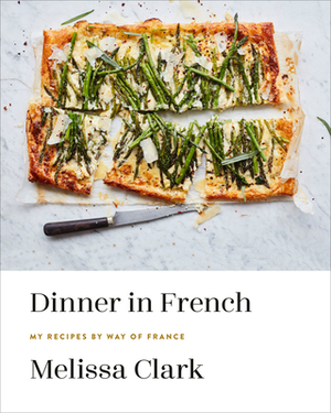 Dinner in French: My Recipes by Way of France: A Cookbook by Melissa Clark