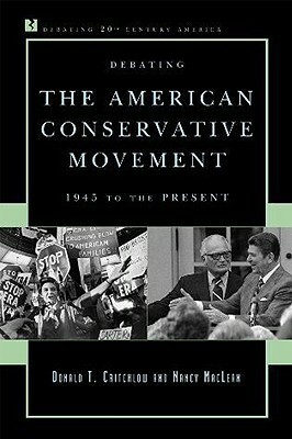 Debating the American Conservative Movement: 1945 to the Present by Donald T. Critchlow, Nancy MacLean